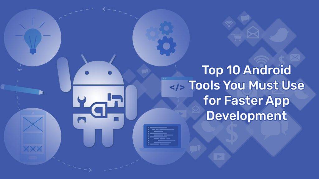 Top 10 Android Tools You Must Use for Faster App Development